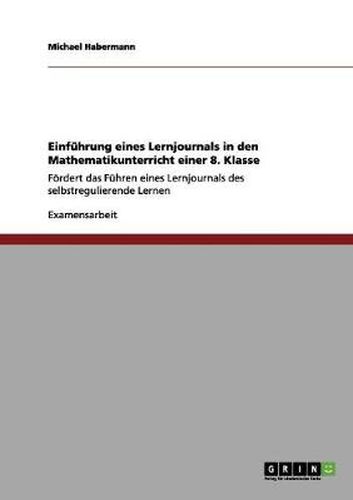 Cover image for Einfuhrung eines Lernjournals in den Mathematikunterricht einer 8. Klasse: Foerdert das Fuhren eines Lernjournals des selbstregulierende Lernen