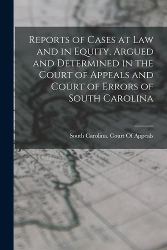 Cover image for Reports of Cases at Law and in Equity, Argued and Determined in the Court of Appeals and Court of Errors of South Carolina