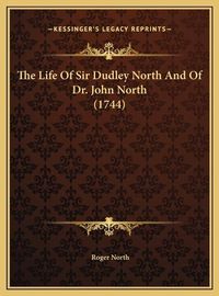 Cover image for The Life of Sir Dudley North and of Dr. John North (1744) the Life of Sir Dudley North and of Dr. John North (1744)