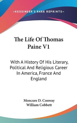 Cover image for The Life of Thomas Paine V1: With a History of His Literary, Political and Religious Career in America, France and England