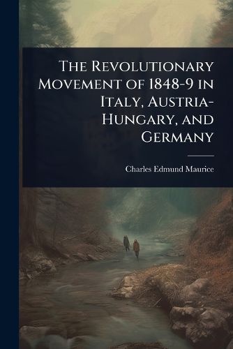 Cover image for The Revolutionary Movement of 1848-9 in Italy, Austria-Hungary, and Germany