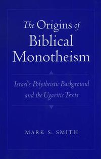 Cover image for The Origins of Biblical Monotheism: Israel's Polytheistic Background and the Ugaritic Texts