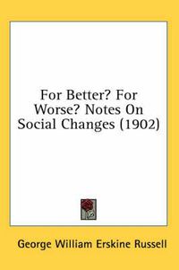 Cover image for For Better? for Worse? Notes on Social Changes (1902)