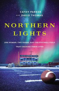 Cover image for Northern Lights: One Woman, Two Teams, and the Football Field That Changed Their Lives