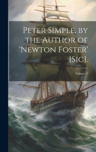 Cover image for Peter Simple, by the Author of 'newton Foster' [Sic].; Volume 1