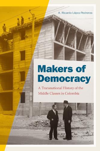 Cover image for Makers of Democracy: A Transnational History of the Middle Classes in Colombia