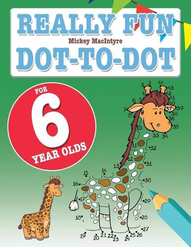 Cover image for Really Fun Dot To Dot For 6 Year Olds: Fun, educational dot-to-dot puzzles for six year old children