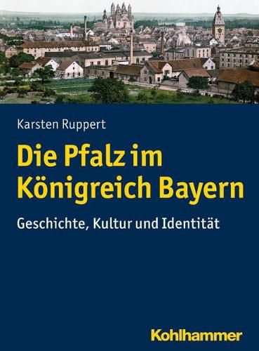 Cover image for Die Pfalz Im Konigreich Bayern: Geschichte, Kultur Und Identitat