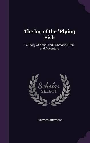 Cover image for The Log of the Flying Fish: A Story of Aerial and Submarine Peril and Adventure