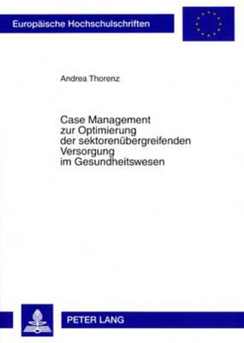 Cover image for Case Management Zur Optimierung Der Sektorenuebergreifenden Versorgung Im Gesundheitswesen: Eine Empirische Studie Der Versorgung Von Frauen Mit Mammakarzinom Durch Das Mammanetz