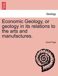 Cover image for Economic Geology, or Geology in Its Relations to the Arts and Manufactures.