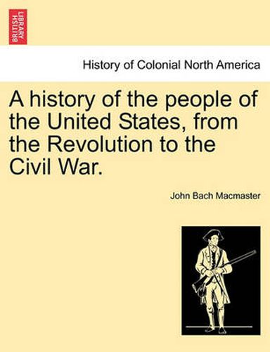 Cover image for A history of the people of the United States, from the Revolution to the Civil War.