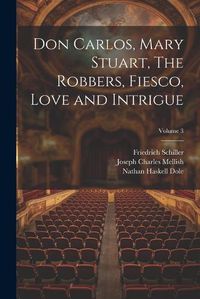 Cover image for Don Carlos, Mary Stuart, The Robbers, Fiesco, Love and Intrigue; Volume 3