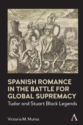 Cover image for Spanish Romance in the Battle for Global Supremacy: Tudor and Stuart Black Legends