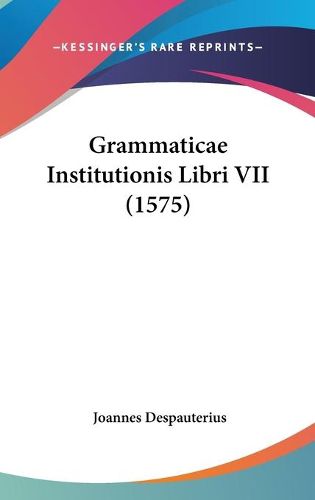 Cover image for Grammaticae Institutionis Libri VII (1575)