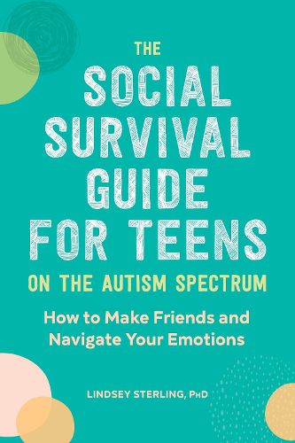 Cover image for The Social Survival Guide for Teens on the Autism Spectrum: How to Make Friends and Navigate Your Emotions