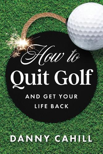 Cover image for How to Quit Golf (and Get Your Life Back)