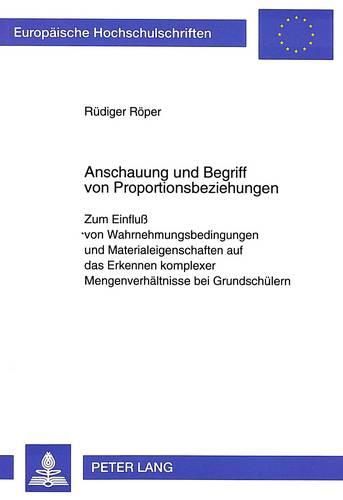 Cover image for Anschauung Und Begriff Von Proportionsbeziehungen: Zum Einfluss Von Wahrnehmungsbedingungen Und Materialeigenschaften Auf Das Erkennen Komplexer Mengenverhaeltnisse Bei Grundschuelern