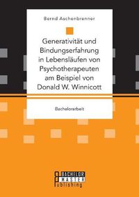 Cover image for Generativitat und Bindungserfahrung in Lebenslaufen von Psychotherapeuten am Beispiel von Donald W. Winnicott