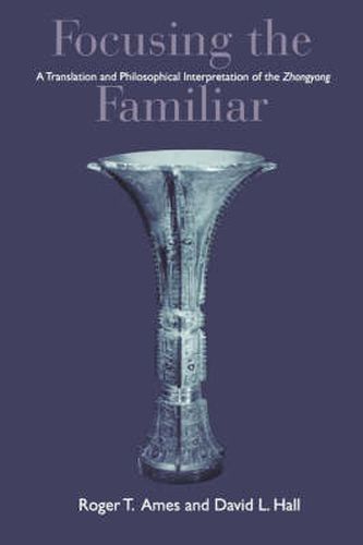 Cover image for Focusing the Familiar: A Translation and Philosophical Interpretation of the   Zhongyong