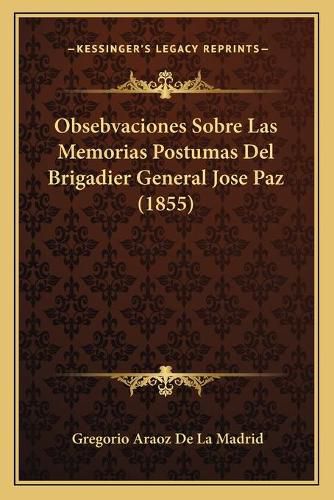 Cover image for Obsebvaciones Sobre Las Memorias Postumas del Brigadier General Jose Paz (1855)