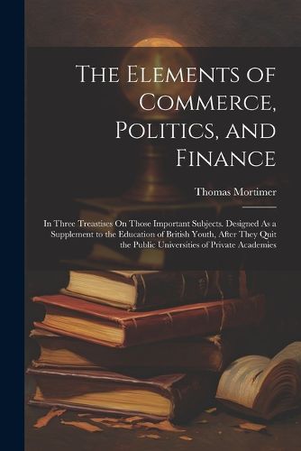 The Elements of Commerce, Politics, and Finance