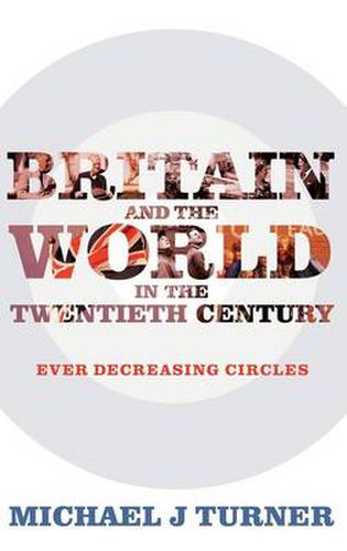 Cover image for Britain and the World in the Twentieth Century: Ever Decreasing Circles