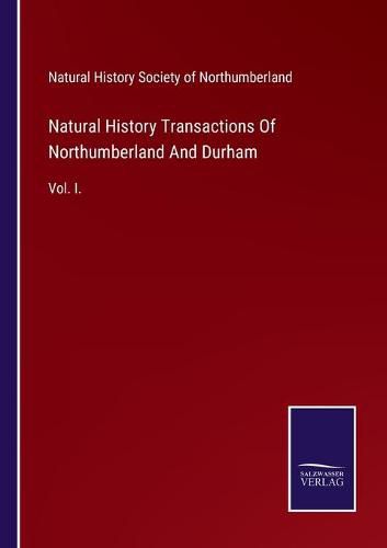 Cover image for Natural History Transactions Of Northumberland And Durham: Vol. I.