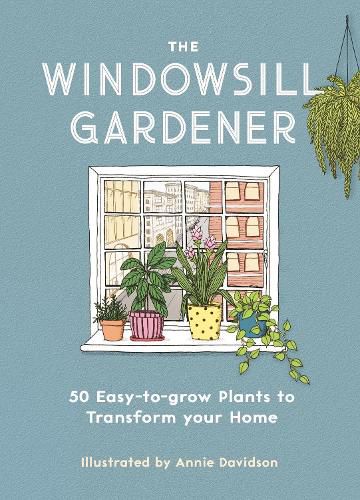 Cover image for The Windowsill Gardener: 50 Easy-to-grow Plants to Transform Your Home