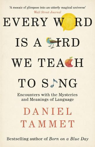 Every Word is a Bird We Teach to Sing: Encounters with the Mysteries & Meanings of Language