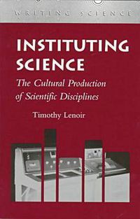 Cover image for Instituting Science: The Cultural Production of Scientific Disciplines