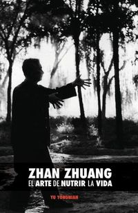 Cover image for Zhan Zhuang: El Arte de Nutrir La Vida: El Poder de la Quietud