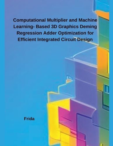 Cover image for Computational Multiplier and Machine Learning- Based 3D Graphics Deming Regression Adder Optimization for Efficient Integrated Circuit Design