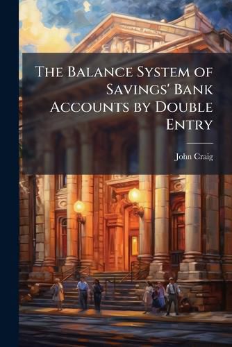 Cover image for The Balance System of Savings' Bank Accounts by Double Entry