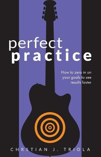 Cover image for Perfect Practice: How to Zero in on Your Goals and Become a Better Guitar Player Faster