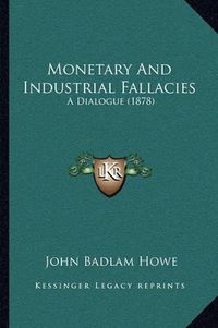 Cover image for Monetary and Industrial Fallacies: A Dialogue (1878)