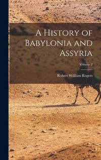 Cover image for A History of Babylonia and Assyria; Volume 2