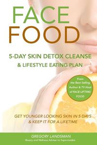 Cover image for Face Food: 5-Day Skin Detox Cleanse & Lifestyle Plan - Get Younger Looking Skin & Keep It For A Lifetime