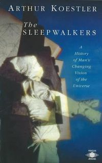 Cover image for The Sleepwalkers: A History of Man's Changing Vision of the Universe