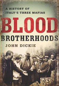 Cover image for Blood Brotherhoods: A History of Italy's Three Mafias
