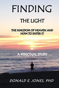 Cover image for Finding The Light The Kingdom of Heaven and How To Enter It A Personal Study