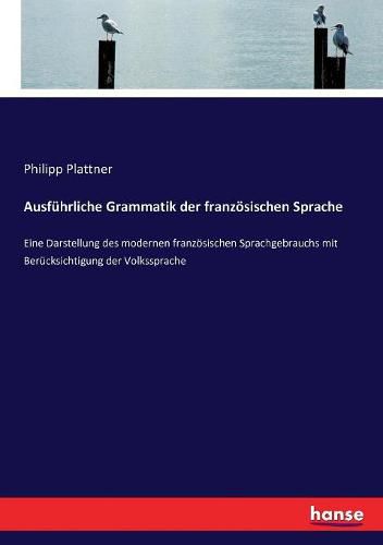 Cover image for Ausfuhrliche Grammatik der franzoesischen Sprache: Eine Darstellung des modernen franzoesischen Sprachgebrauchs mit Berucksichtigung der Volkssprache