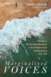 Cover image for Marginalized Voices: A History of the Charismatic Movement in the Orthodox Church in North America 1972-1993