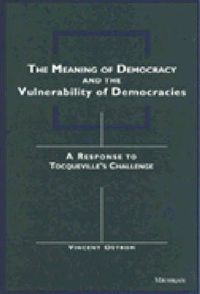 Cover image for The Meaning of Democracy and the Vulnerabilities of Democracies: A Response to Tocqueville's Challenge