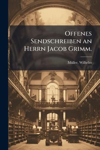 Cover image for Offenes Sendschreiben Herrn Jacob Grimm, ALS Nachtrag Zu Dem Buche Geschichte Und System Der Altdeutschen Religion