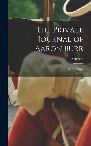 Cover image for The Private Journal of Aaron Burr; Volume 1