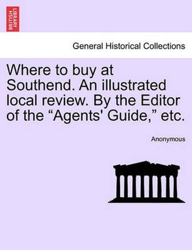 Cover image for Where to Buy at Southend. an Illustrated Local Review. by the Editor of the Agents' Guide, Etc.