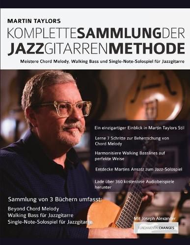 Martin Taylors Komplette Sammlung der Jazzgitarrenmethode: Meistere Jazzgitarren-Chord-Melody, Walking Basslines & Single-Note-Solospiel