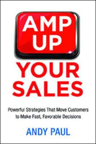 Cover image for Amp Up Your Sales: Powerful Strategies That Move Customers to Make Fast, Favorable Decisions