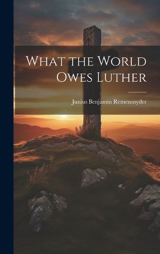 Cover image for What the World Owes Luther